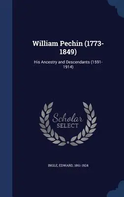 William Pechin (1773-1849): Jego przodkowie i potomkowie (1591-1914) - William Pechin (1773-1849): His Ancestry and Descendants (1591-1914)