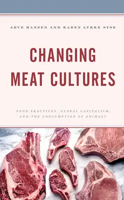 Zmieniające się kultury mięsne: Praktyki żywieniowe, globalny kapitalizm i konsumpcja zwierząt - Changing Meat Cultures: Food Practices, Global Capitalism, and the Consumption of Animals