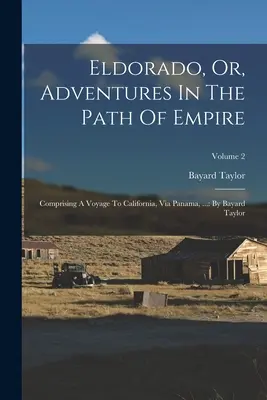 Eldorado, czyli przygody na ścieżce imperium: Składająca się z podróży do Kalifornii, przez Panamę, ...: Bayard Taylor; Tom 2 - Eldorado, Or, Adventures In The Path Of Empire: Comprising A Voyage To California, Via Panama, ...: By Bayard Taylor; Volume 2