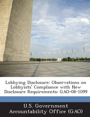 Ujawnianie informacji o lobbingu: Obserwacje dotyczące zgodności lobbystów z nowymi wymogami dotyczącymi ujawniania informacji: Gao-08-1099 - Lobbying Disclosure: Observations on Lobbyists' Compliance with New Disclosure Requirements: Gao-08-1099