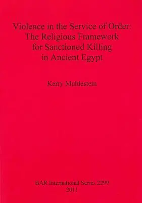 Przemoc w służbie porządku: Religijne ramy usankcjonowanego zabijania w starożytnym Egipcie - Violence in the Service of Order: The Religious Framework for Sanctioned Killing in Ancient Egypt