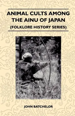 Kulty zwierząt wśród Ajnów w Japonii (seria historii folkloru) - Animal Cults Among the Ainu of Japan (Folklore History Series)