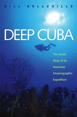 Deep Cuba: Wewnętrzna historia amerykańskiej ekspedycji oceanograficznej - Deep Cuba: The Inside Story of an American Oceanographic Expedition