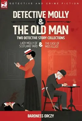 Detektyw Molly i staruszek - dwa zbiory opowiadań detektywistycznych: Lady Molly ze Scotland Yardu i Sprawa panny Elliott - Detective Molly & the Old Man-Two Detective Story Collections: Lady Molly of Scotland Yard & The Case of Miss Elliott