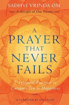 Modlitwa, która nigdy nie zawodzi: 7 praktyk duchowych, które doprowadzą cię do szczęścia - A Prayer That Never Fails: 7 Spiritual Practices to Catapult You to Happiness