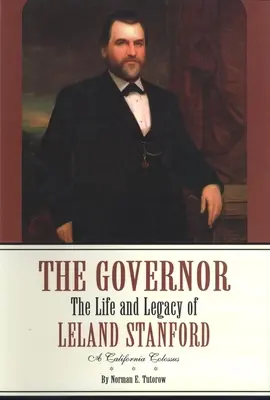 The Governor: Życie i dziedzictwo Lelanda Stanforda, kalifornijskiego kolosa - The Governor: The Life and Legacy of Leland Stanford, a California Colossus