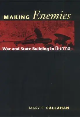 Tworzenie wrogów: Wojna i budowanie państwa w Birmie - Making Enemies: War and State Building in Burma