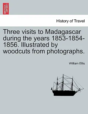 Trzy wizyty na Madagaskarze w latach 1853-1854-1856. Ilustrowane drzeworytami ze zdjęć. - Three visits to Madagascar during the years 1853-1854-1856. Illustrated by woodcuts from photographs.