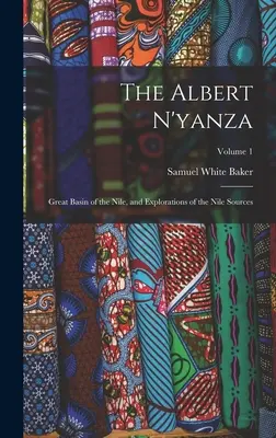 The Albert N'yanza: Wielki basen Nilu i eksploracja źródeł Nilu; Tom 1 - The Albert N'yanza: Great Basin of the Nile, and Explorations of the Nile Sources; Volume 1