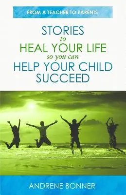 Historie, które uzdrowią twoje życie, abyś mógł pomóc swojemu dziecku odnieść sukces - Stories To Heal Your Life So You Can Help Your Child Succeed