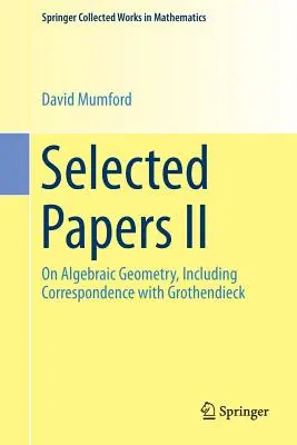 Selected Papers II: On Algebraic Geometry, w tym korespondencja z Grothendieckiem - Selected Papers II: On Algebraic Geometry, Including Correspondence with Grothendieck