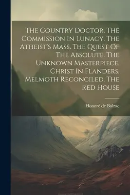 The Country Doctor. The Commission In Lunacy. The Atheist's Mass. Poszukiwanie Absolutu. Nieznane arcydzieło. Chrystus we Flandrii. Melmoth Reco - The Country Doctor. The Commission In Lunacy. The Atheist's Mass. The Quest Of The Absolute. The Unknown Masterpiece. Christ In Flanders. Melmoth Reco