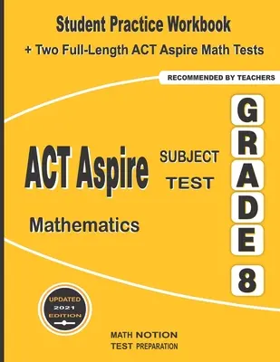 ACT Aspire Subject Test Mathematics Grade 8: Zeszyt ćwiczeń dla studentów + dwa pełnowymiarowe testy matematyczne ACT Aspire - ACT Aspire Subject Test Mathematics Grade 8: Student Practice Workbook + Two Full-Length ACT Aspire Math Tests