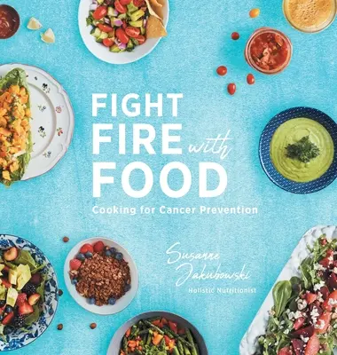 Zwalcz ogień jedzeniem: Gotowanie w profilaktyce raka - Fight Fire with Food: Cooking for Cancer Prevention
