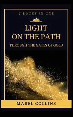 Światło na ścieżce: Przez złote bramy (2 KSIĄŻKI W JEDNEJ) - Light On The Path: Through The Gates Of Gold (2 BOOKS IN ONE)