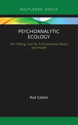 Psychoanalityczna ekologia: Mówiące lekarstwo na choroby i zdrowie środowiskowe - Psychoanalytic Ecology: The Talking Cure for Environmental Illness and Health