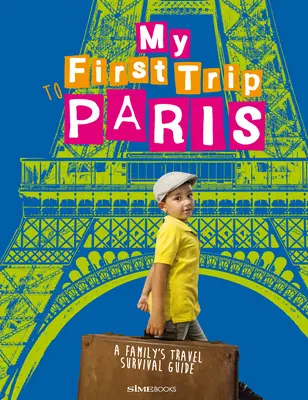 Moja pierwsza podróż do Paryża: Rodzinny przewodnik przetrwania w podróży - My First Trip to Paris: A Family's Travel Survival Guide