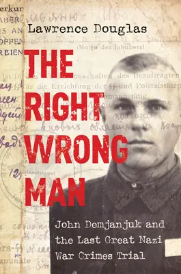 The Right Wrong Man: John Demjanjuk i ostatni wielki proces w sprawie nazistowskich zbrodni wojennych - The Right Wrong Man: John Demjanjuk and the Last Great Nazi War Crimes Trial