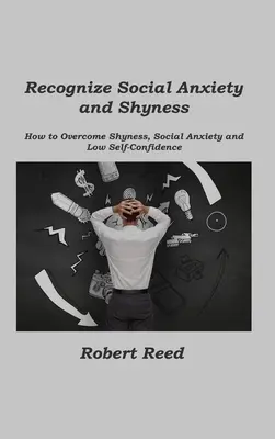 Rozpoznaj lęk społeczny i nieśmiałość: Jak pokonać nieśmiałość, lęk społeczny i niską pewność siebie? - Recognize Social Anxiety and Shyness: How to Overcome Shyness, Social Anxiety and Low Self-Confidence