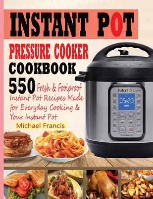 Szybkowar Instant Pot: 55o świeżych i niezawodnych przepisów na Instant Pot stworzonych do codziennego gotowania i Instant Pot - Instant Pot Pressure Cooker Cookbook: 55o Fresh & Foolproof Instant Pot Recipes Made for Everyday Cooking & Your Instant Pot