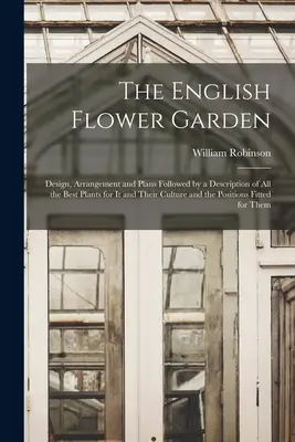 Angielski ogród kwiatowy: Design, Arrangement and Plans Followed by a Description of All the Best Plants for It and Their Culture and the Positi - The English Flower Garden: Design, Arrangement and Plans Followed by a Description of All the Best Plants for It and Their Culture and the Positi