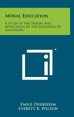 Edukacja moralna: Studium teorii i zastosowania socjologii edukacji - Moral Education: A Study In The Theory And Application Of The Sociology Of Education