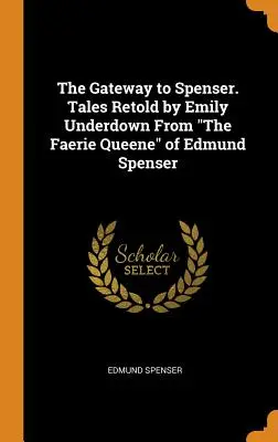 The Gateway to Spenser. Tales Retold by Emily Underdown From The Faerie Queene„ of Edmund Spenser”. - The Gateway to Spenser. Tales Retold by Emily Underdown From The Faerie Queene