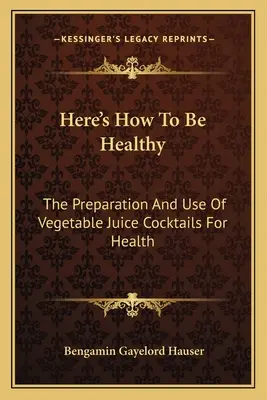 Oto jak być zdrowym: Przygotowanie i stosowanie koktajli z soków warzywnych dla zdrowia - Here's How To Be Healthy: The Preparation And Use Of Vegetable Juice Cocktails For Health