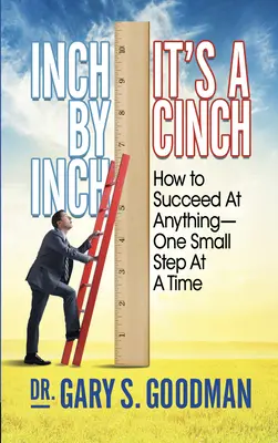 Inch by Inch It's a Cinch!: Jak osiągnąć wszystko, jednym małym krokiem na raz - Inch by Inch It's a Cinch!: How to Accomplish Anything, One Small Step at a Time