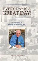 Każdy dzień jest wspaniały!: Biografia Davida J. Martina, Sr. - Every Day is a Great Day!: A Biography of David J. Martin, Sr.