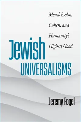 Żydowskie uniwersalizmy: Mendelssohn, Cohen i najwyższe dobro ludzkości - Jewish Universalisms: Mendelssohn, Cohen, and Humanity's Highest Good