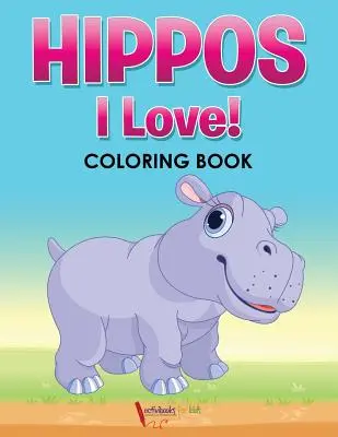 Hipopotamy! Kocham! Kolorowanka - Hippos! I Love! Coloring Book