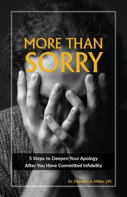 Więcej niż przepraszam: 5 kroków do pogłębienia przeprosin po popełnieniu niewierności - More Than Sorry: 5 Steps to Deepen Your Apology After You Have Committed Infidelity