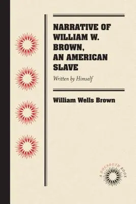 Narracja Williama W. Browna, amerykańskiego niewolnika: Napisane przez niego samego - Narrative of William W. Brown, an American Slave: Written by Himself