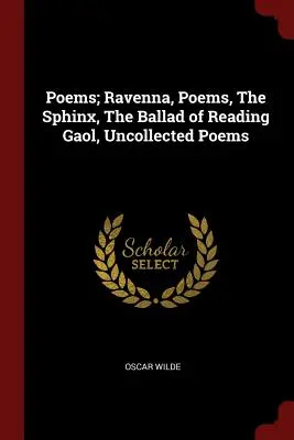 Poems; Ravenna, Poems, The Sphinx, The Ballad of Reading Gaol, Uncollected Poems