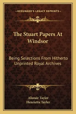 The Stuart Papers At Windsor: Wybór z dotychczas niewydanych archiwów królewskich - The Stuart Papers At Windsor: Being Selections From Hitherto Unprinted Royal Archives