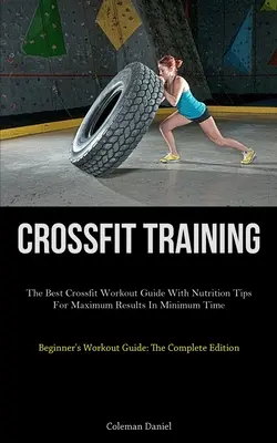 Trening Crossfit: The Best Crossfit Workout Guide With Nutrition Tips For Maximum Results In Minimum Time (Przewodnik po treningu dla początkujących: Przewodnik dla początkujących. - Crossfit Training: The Best Crossfit Workout Guide With Nutrition Tips For Maximum Results In Minimum Time (Beginner's Workout Guide: The