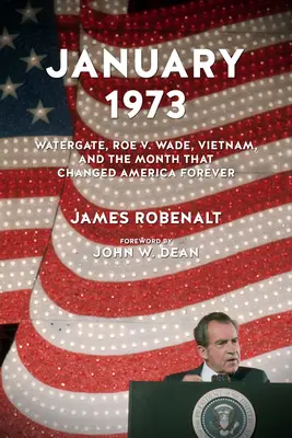 Styczeń 1973: Watergate, Roe V. Wade, Wietnam i miesiąc, który na zawsze zmienił Amerykę - January 1973: Watergate, Roe V. Wade, Vietnam, and the Month That Changed America Forever