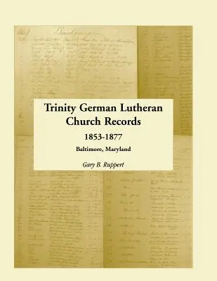 Akta Niemieckiego Kościoła Luterańskiego Trójcy Świętej, 1853-1877: Baltimore, Maryland - Trinity German Lutheran Church Records, 1853-1877: Baltimore, Maryland