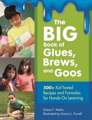 The BIG Book of Glues, Brews, and Goos: Ponad 500 sprawdzonych przez dzieci przepisów i formuł do praktycznej nauki - The BIG Book of Glues, Brews, and Goos: 500+ Kid-Tested Recipes and Formulas For Hands-On Learning