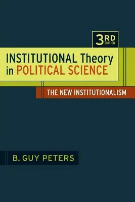 Teoria instytucjonalna w naukach politycznych, wydanie 3: Nowy instytucjonalizm - Institutional Theory in Political Science 3rd Edition: The New Institutionalism