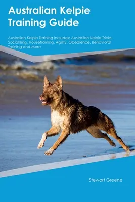 Przewodnik po szkoleniu australijskich kelpie Szkolenie australijskich kelpie obejmuje: Sztuczki z australijskimi kelpie, socjalizacja, szkolenie w domu, zwinność, posłuszeństwo, zachowanie - Australian Kelpie Training Guide Australian Kelpie Training Includes: Australian Kelpie Tricks, Socializing, Housetraining, Agility, Obedience, Behavi