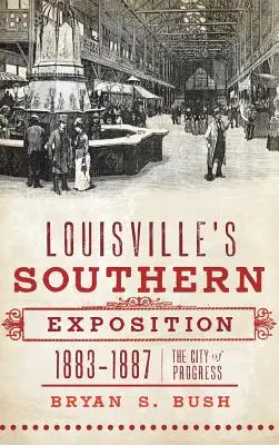 Południowa wystawa w Louisville, 1883-1887: Miasto postępu - Louisville's Southern Exposition, 1883-1887: The City of Progress