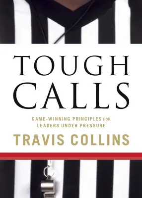 Tough Calls: Zasady zwycięskiej gry dla liderów pod presją - Tough Calls: Game-Winning Principles for Leaders Under Pressure