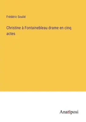 Christine Fontainebleau dramat w pięciu aktach - Christine  Fontainebleau drame en cinq actes