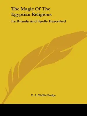 Magia religii egipskich: Opisane rytuały i zaklęcia - The Magic Of The Egyptian Religions: Its Rituals And Spells Described