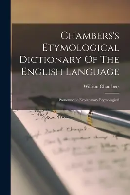 Etymologiczny słownik języka angielskiego Chambersa: Pronouncine Explanatory Etymological - Chambers's Etymological Dictionary Of The English Language: Pronouncine Explanatory Etymological