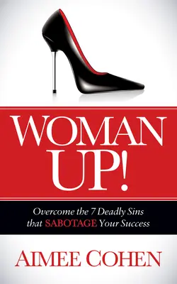 Kobieta górą! Pokonaj 7 śmiertelnych grzechów, które sabotują twój sukces - Woman Up!: Overcome the 7 Deadly Sins That Sabotage Your Success