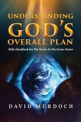 Zrozumieć ogólny plan Boga: Podręcznik biblijny dla nowicjuszy i starszych pastorów - Understanding God's Overall Plan: Bible Handbook For The Novice To The Senior Pastor