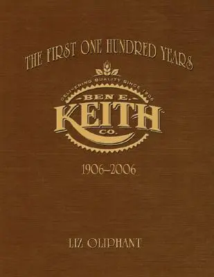 Pierwsze sto lat: Ben E. Keith 1906-2006 - The First One Hundred Years: Ben E. Keith 1906-2006